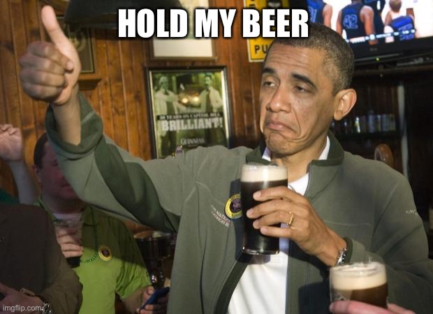 Not Bad | HOLD MY BEER | image tagged in not bad | made w/ Imgflip meme maker