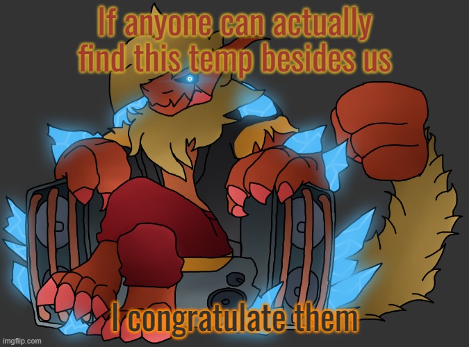 I need my own temp based on me | If anyone can actually find this temp besides us; I congratulate them | image tagged in zektrid speakers | made w/ Imgflip meme maker