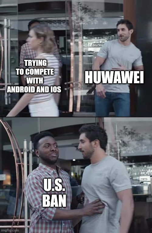 Huwawei US ban | HUWAWEI; TRYING TO COMPETE WITH ANDROID AND IOS; U.S. BAN | image tagged in black guy stopping | made w/ Imgflip meme maker