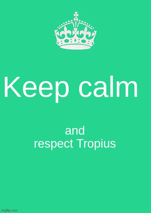 I wish Gamefreak gave it more respect | Keep calm; and respect Tropius | image tagged in keep calm and carry on green,respect,i think i forgot something | made w/ Imgflip meme maker