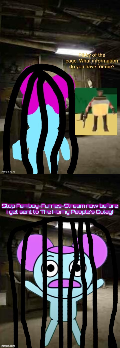 Pibby of the Cage | Stop Femboy-Furries-Stream now before i get sent to The Horny People's Gulag! | image tagged in pibby of the cage | made w/ Imgflip meme maker