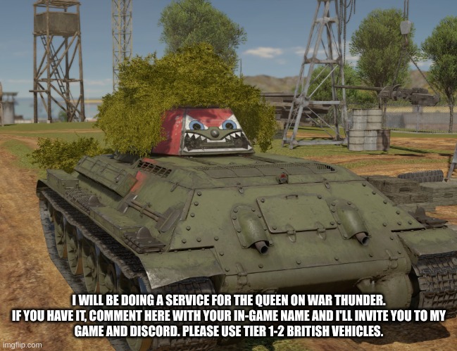 Parade leaders will be able to use the Tier III Churchill III as a vanguard | I WILL BE DOING A SERVICE FOR THE QUEEN ON WAR THUNDER.

IF YOU HAVE IT, COMMENT HERE WITH YOUR IN-GAME NAME AND I'LL INVITE YOU TO MY GAME AND DISCORD. PLEASE USE TIER 1-2 BRITISH VEHICLES. | image tagged in meme tanku,queen elizabeth | made w/ Imgflip meme maker
