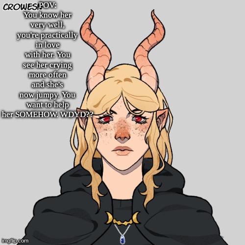 No erp, but romance is ok. no joke. no threatening her.  no killing her. Note: she's 17 | POV: You know her very well, you're practically in love with her. You see her crying more often and she's now jumpy. You want to help her SOMEHOW. WDYD?? | made w/ Imgflip meme maker