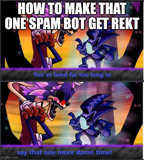 How to make that one spam bot get rekt | HOW TO MAKE THAT ONE SPAM BOT GET REKT | image tagged in top ten insult | made w/ Imgflip meme maker