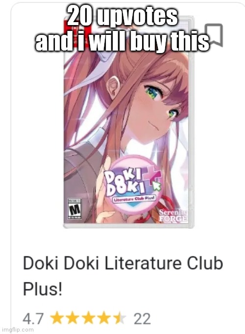 im not upvote begging ok? | 20 upvotes and i will buy this | image tagged in ddlc,monika,gaming | made w/ Imgflip meme maker