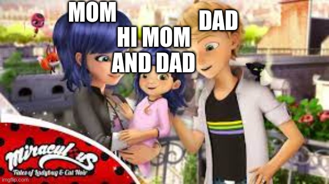marinette and adrien kids | MOM; DAD; HI MOM AND DAD | image tagged in miraculous ladybug | made w/ Imgflip meme maker