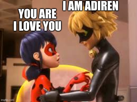 marinette i love adrien | I AM ADIREN; YOU ARE I LOVE YOU | image tagged in miraculous ladybug | made w/ Imgflip meme maker