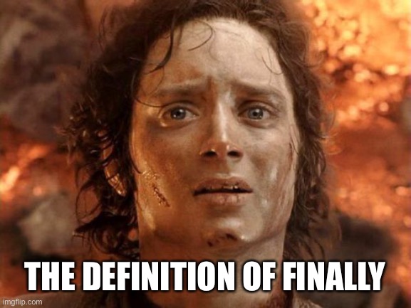 It's Finally Over | THE DEFINITION OF FINALLY | image tagged in memes,it's finally over | made w/ Imgflip meme maker