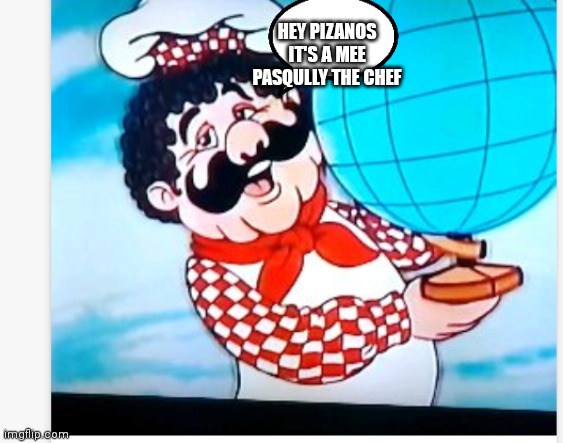Pasqully be giving those super show vibes | HEY PIZANOS IT'S A MEE PASQULLY THE CHEF | image tagged in funny memes | made w/ Imgflip meme maker