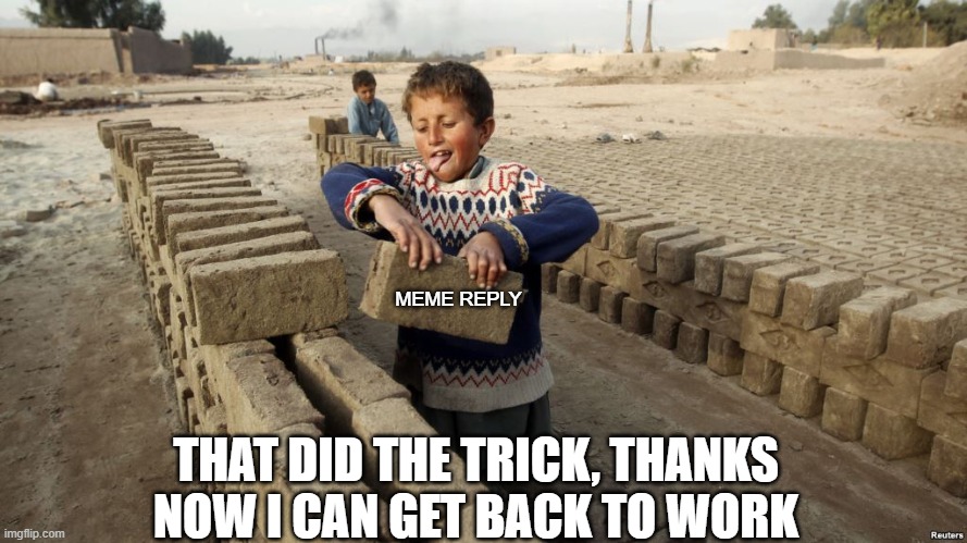 Working for water | MEME REPLY THAT DID THE TRICK, THANKS NOW I CAN GET BACK TO WORK | image tagged in working for water | made w/ Imgflip meme maker