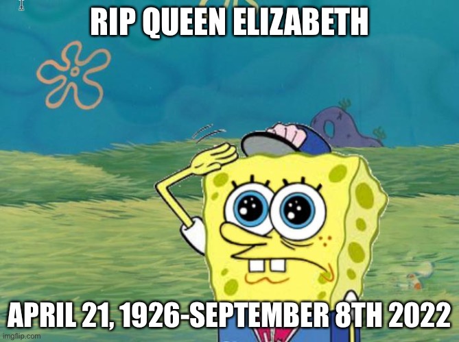 Spongebob salute | RIP QUEEN ELIZABETH; APRIL 21, 1926-SEPTEMBER 8TH 2022 | image tagged in spongebob salute | made w/ Imgflip meme maker