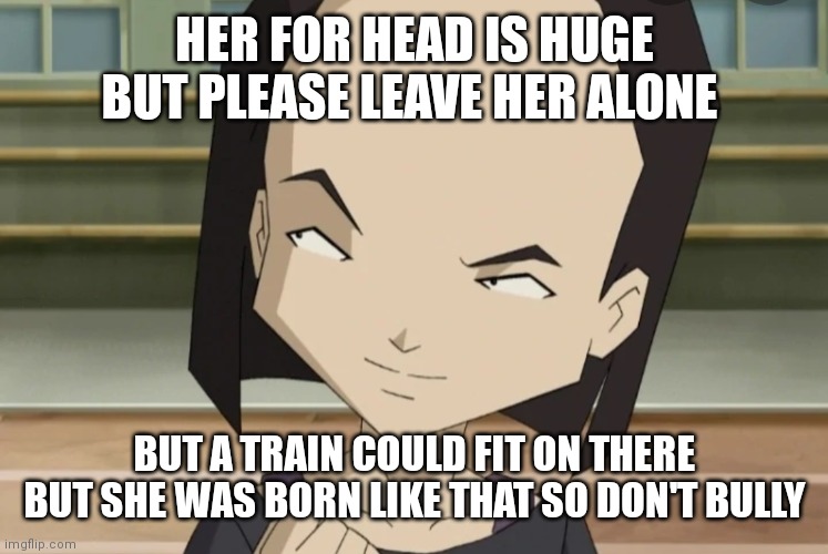 Stop teasing yumi's forehead she was born like that | HER FOR HEAD IS HUGE BUT PLEASE LEAVE HER ALONE; BUT A TRAIN COULD FIT ON THERE BUT SHE WAS BORN LIKE THAT SO DON'T BULLY | image tagged in funny memes | made w/ Imgflip meme maker