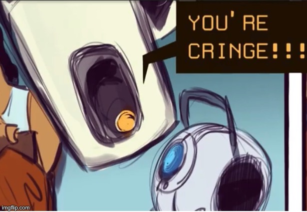 Glados calls you/wheatley cringe | image tagged in glados calls you/wheatley cringe | made w/ Imgflip meme maker