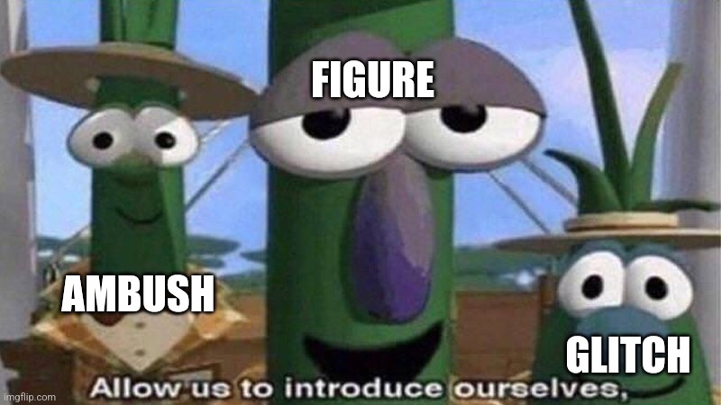 VeggieTales 'Allow us to introduce ourselfs' | AMBUSH FIGURE GLITCH | image tagged in veggietales 'allow us to introduce ourselfs' | made w/ Imgflip meme maker