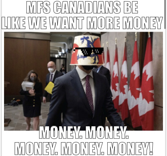 WE DON'THAVE ENOUGH ECONOMIC GREATNESS! | MFS CANADIANS BE LIKE WE WANT MORE MONEY; MONEY. MONEY. MONEY. MONEY. MONEY! | image tagged in diverse canadian prime minister,meme | made w/ Imgflip meme maker