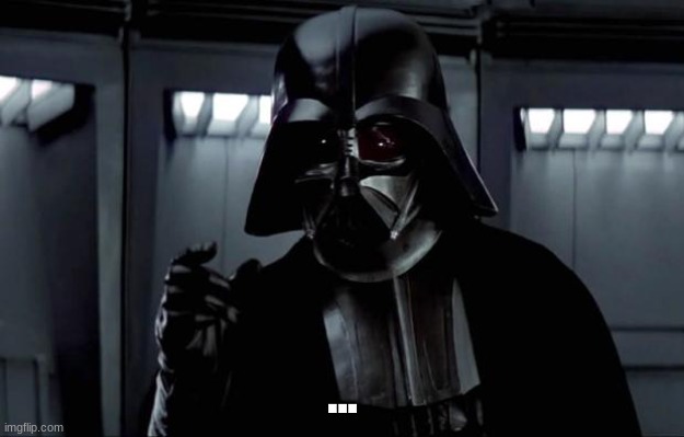 Darth Vader | ... | image tagged in darth vader | made w/ Imgflip meme maker