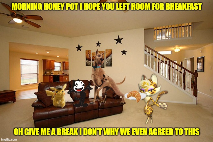 morning scooby | MORNING HONEY POT I HOPE YOU LEFT ROOM FOR BREAKFAST; OH GIVE ME A BREAK I DON'T WHY WE EVEN AGREED TO THIS | image tagged in living room ceiling fans,cats,dogs,romance,universal studios | made w/ Imgflip meme maker