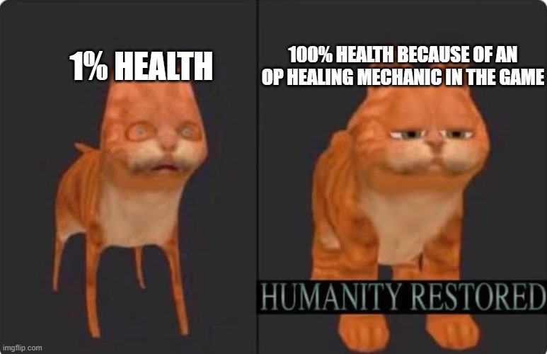 humanity restored | 100% HEALTH BECAUSE OF AN OP HEALING MECHANIC IN THE GAME; 1% HEALTH | image tagged in humanity restored | made w/ Imgflip meme maker