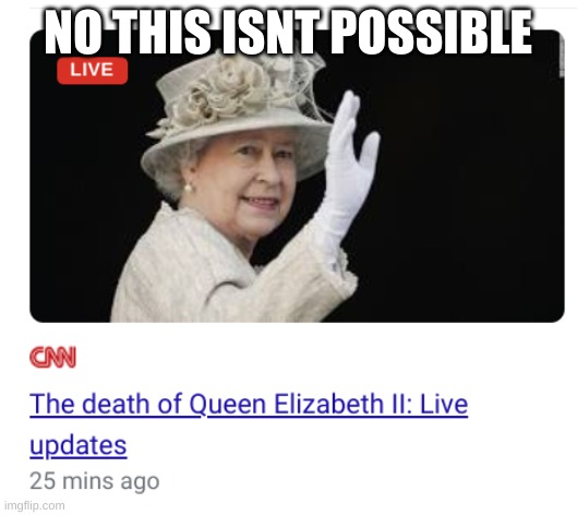 96 years old | NO THIS ISNT POSSIBLE | image tagged in the queen,dead,queen elizabeth,queen | made w/ Imgflip meme maker