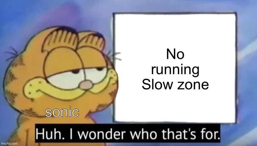 Garfield looking at the sign | No running
Slow zone; sonic | image tagged in garfield looking at the sign,sonic the hedgehog | made w/ Imgflip meme maker