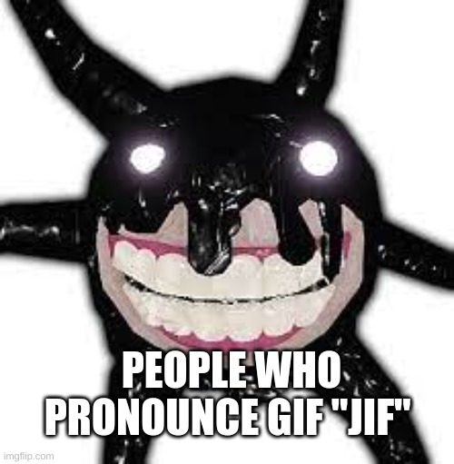 DOORS screech | PEOPLE WHO PRONOUNCE GIF "JIF" | image tagged in dumb | made w/ Imgflip meme maker