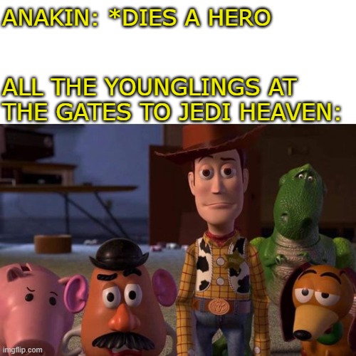 It's That Easy to Get to Jedi Heaven | ANAKIN: *DIES A HERO; ALL THE YOUNGLINGS AT THE GATES TO JEDI HEAVEN: | image tagged in star wars,anakin skywalker,anakin kills younglings,toy story | made w/ Imgflip meme maker