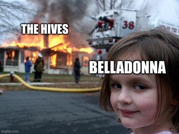 for my fellow WoF fans | THE HIVES; BELLADONNA | image tagged in memes,disaster girl | made w/ Imgflip meme maker