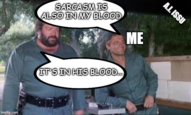 Sarcasm in blood | SARCASM IS ALSO IN MY BLOOD; A.I. ISSU; ME; IT'S IN HIS BLOOD... | image tagged in sarcasm,crime | made w/ Imgflip meme maker