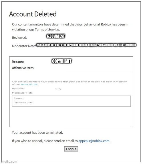 banned from ROBLOX | 6:00 AM EST; WE'RE SORRY, BUT DUE TO THE COPYRIGHT HOLDERS REQUEST, YOUR ACCOUNT HAS BEEN TERMINATED; COPYRIGHT | image tagged in banned from roblox | made w/ Imgflip meme maker