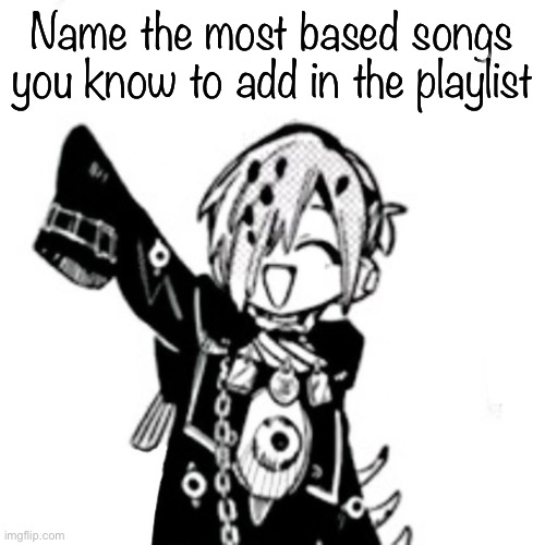 I’m running out of ideas | Name the most based songs you know to add in the playlist | image tagged in sousuke | made w/ Imgflip meme maker