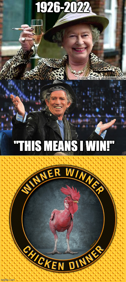 I honestly thought the Queen was going to outlive Keith Richards. | 1926-2022; "THIS MEANS I WIN!" | image tagged in queen elizabeth,keith richards,winner winner chicken dinner,political meme,political humor | made w/ Imgflip meme maker