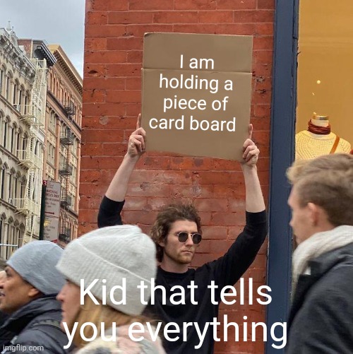 I am holding a piece of card board; Kid that tells you everything | image tagged in memes,guy holding cardboard sign | made w/ Imgflip meme maker