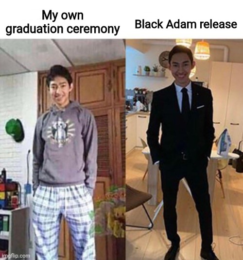 my aunts wedding | My own graduation ceremony; Black Adam release | image tagged in my aunts wedding | made w/ Imgflip meme maker
