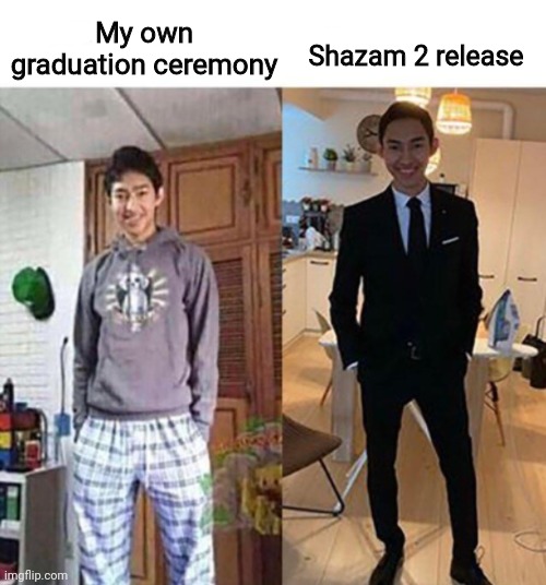 my aunts wedding | My own graduation ceremony; Shazam 2 release | image tagged in my aunts wedding | made w/ Imgflip meme maker