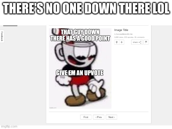 THERE'S NO ONE DOWN THERE LOL | image tagged in cuphead | made w/ Imgflip meme maker
