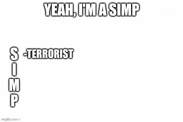 Yeah I'm a Simp | -TERRORIST | made w/ Imgflip meme maker