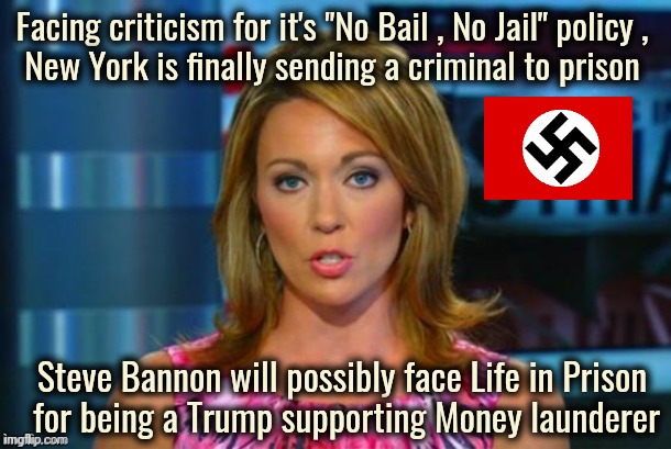 Real News Network | Facing criticism for it's "No Bail , No Jail" policy ,
 New York is finally sending a criminal to prison Steve Bannon will possibly face Lif | image tagged in real news network | made w/ Imgflip meme maker