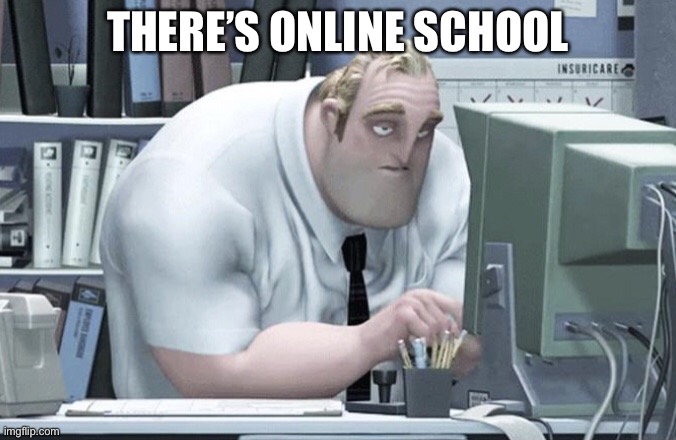 Tired Mr. Incredible | THERE’S ONLINE SCHOOL | image tagged in tired mr incredible | made w/ Imgflip meme maker