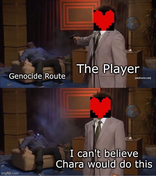 I can't believe chara would do this | The Player; Genocide Route; I can't believe Chara would do this | image tagged in memes,who killed hannibal | made w/ Imgflip meme maker
