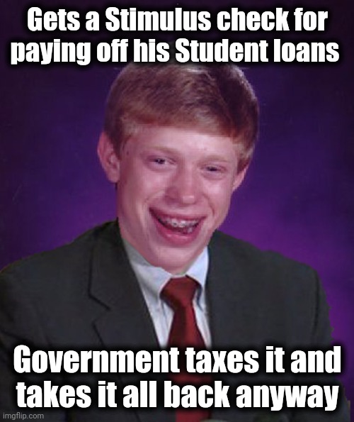 Bad Luck Brian In A Suit | Gets a Stimulus check for paying off his Student loans Government taxes it and
 takes it all back anyway | image tagged in bad luck brian in a suit | made w/ Imgflip meme maker