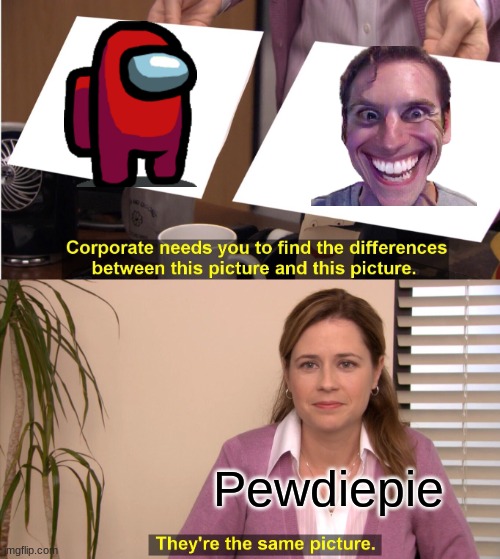 They're The Same Picture Meme | Pewdiepie | image tagged in memes,they're the same picture | made w/ Imgflip meme maker