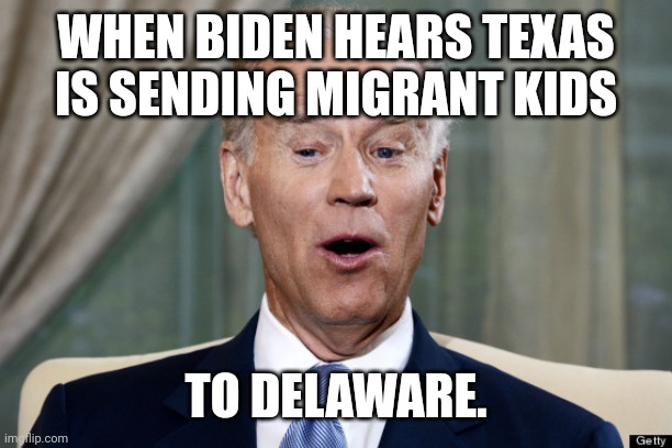 He'll be there to pick them up. | WHEN BIDEN HEARS TEXAS IS SENDING MIGRANT KIDS; TO DELAWARE. | image tagged in joe biden oh yeah | made w/ Imgflip meme maker