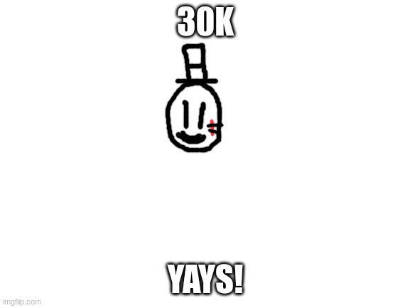 yahoo! | 30K; YAYS! | image tagged in blank white template,sammy,30k,yippee,memes,funny | made w/ Imgflip meme maker
