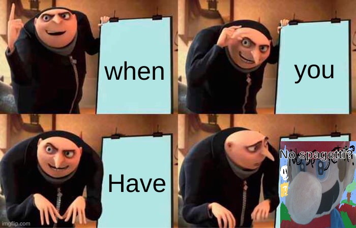 Gru's Plan Meme | when; you; Have; No spagetti? | image tagged in memes,gru's plan | made w/ Imgflip meme maker