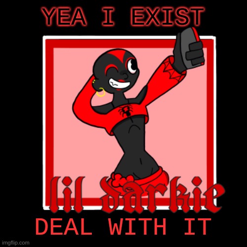 hi | YEA I EXIST; DEAL WITH IT | image tagged in darkie temp | made w/ Imgflip meme maker