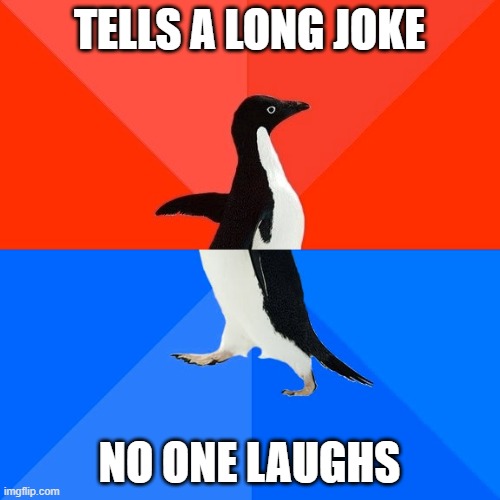 Socially Awesome Awkward Penguin Meme | TELLS A LONG JOKE NO ONE LAUGHS | image tagged in memes,socially awesome awkward penguin | made w/ Imgflip meme maker