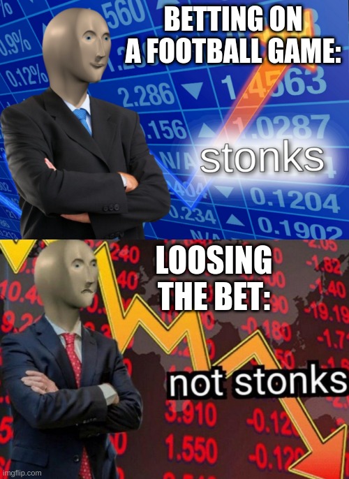 Stonks not stonks |  BETTING ON A FOOTBALL GAME:; LOOSING THE BET: | image tagged in stonks not stonks | made w/ Imgflip meme maker