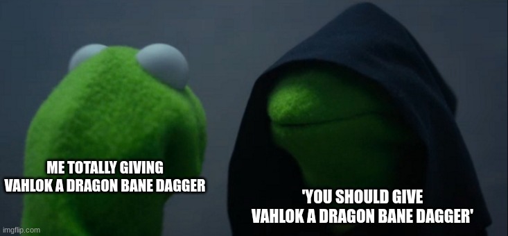 DBfav; lost legacies pt 2 | ME TOTALLY GIVING VAHLOK A DRAGON BANE DAGGER; 'YOU SHOULD GIVE VAHLOK A DRAGON BANE DAGGER' | image tagged in memes,evil kermit | made w/ Imgflip meme maker