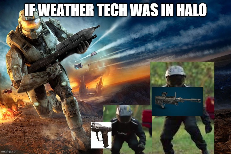 Weather tech go brr | IF WEATHER TECH WAS IN HALO | image tagged in halo | made w/ Imgflip meme maker