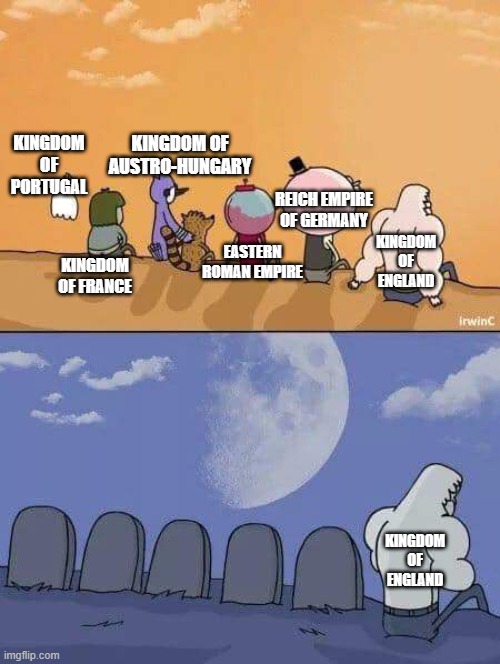 Regular Show Graves | KINGDOM OF AUSTRO-HUNGARY; KINGDOM OF PORTUGAL; REICH EMPIRE OF GERMANY; EASTERN ROMAN EMPIRE; KINGDOM OF ENGLAND; KINGDOM OF FRANCE; KINGDOM OF ENGLAND | image tagged in regular show graves | made w/ Imgflip meme maker